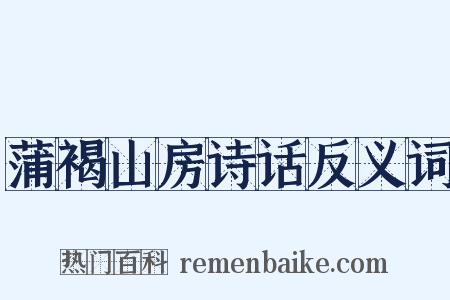 蒲褐山房诗话反义词是什么意思的图片